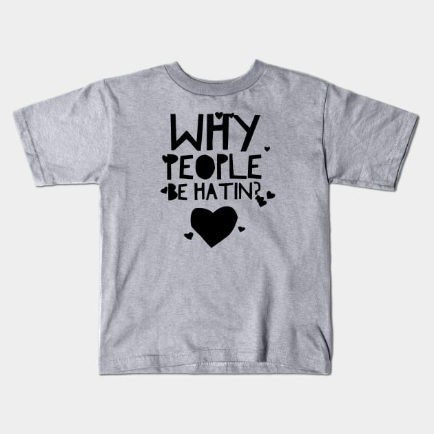 Why people be hatin? Kids T-Shirt by MessageOnApparel